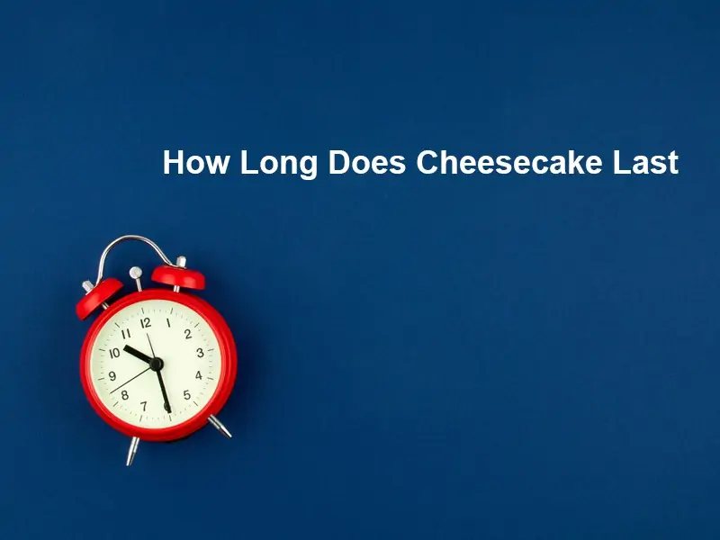 How Long Does Cheesecake Last