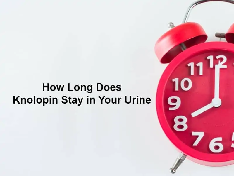 How Long Does Knolopin Stay in Your Urine