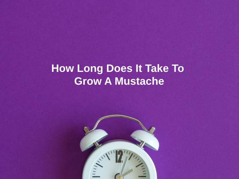 How Long Does It Take To Grow A Mustache