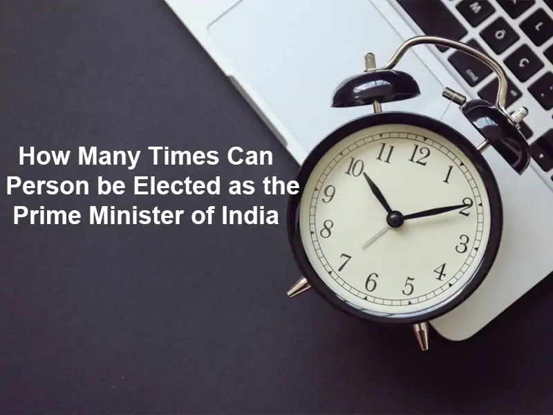 How Many Times Can a Person be Elected as the Prime Minister of India
