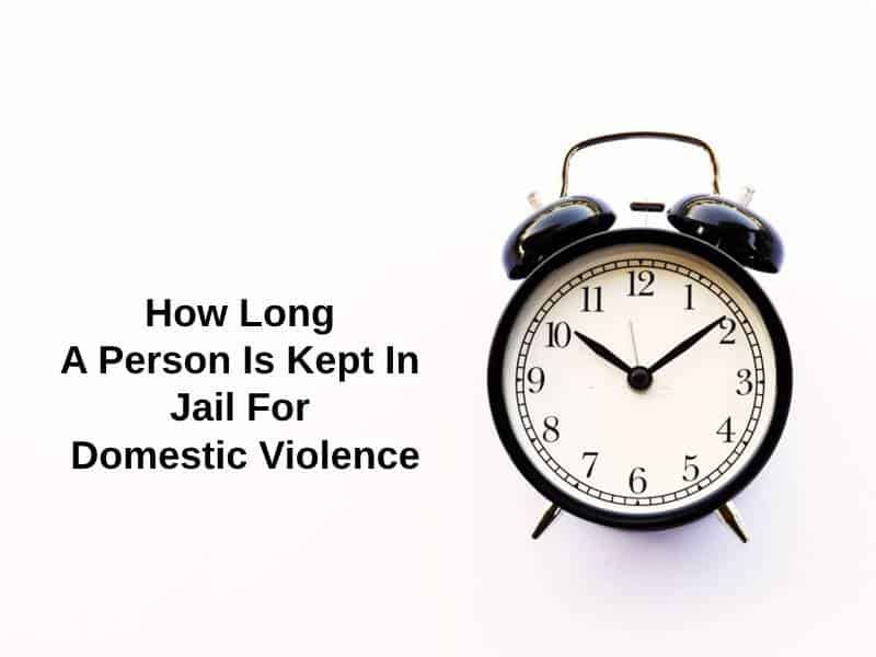 How Long A Person Is Kept In Jail For Domestic Violence