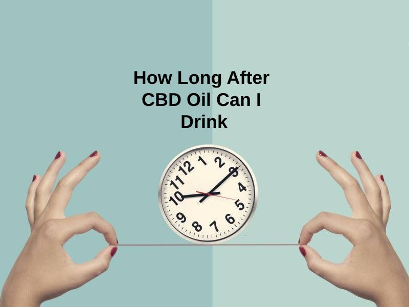 How Long After CBD Oil Can I Drink