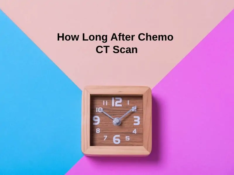 How Long After Chemo CT Scan