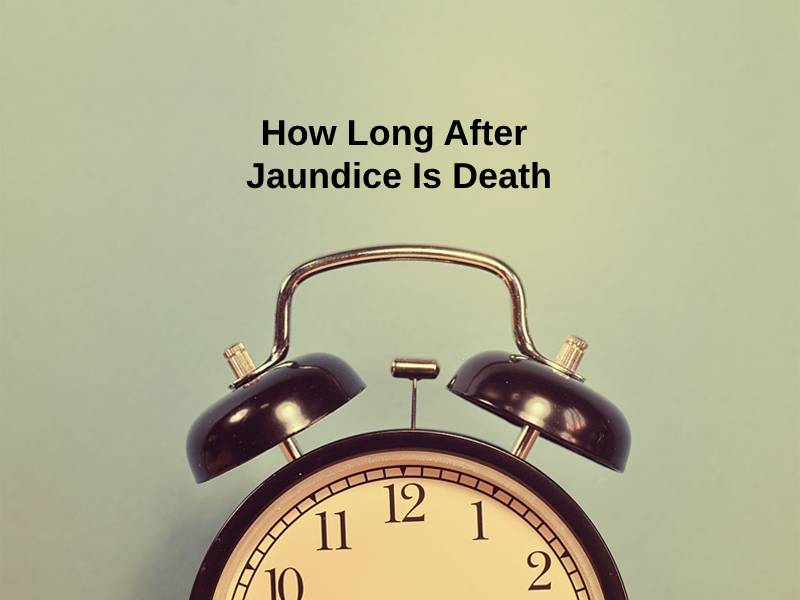How Long After Jaundice Is Death