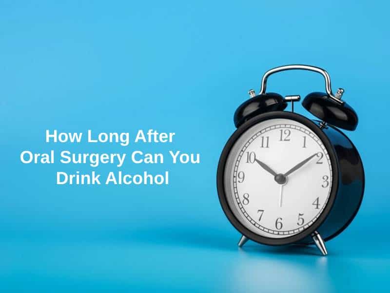 How Long After Oral Surgery Can You Drink Alcohol