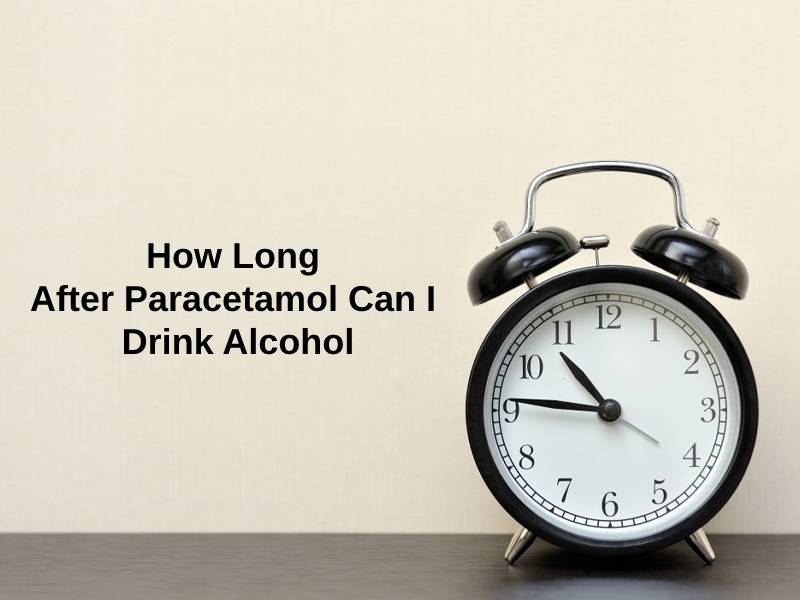 How Long After Paracetamol Can I Drink Alcohol