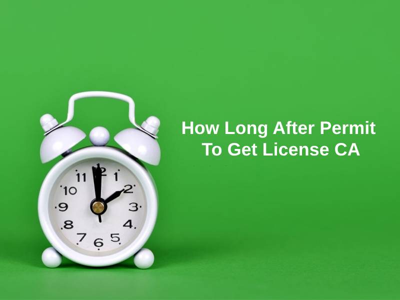 How Long After Permit To Get License CA