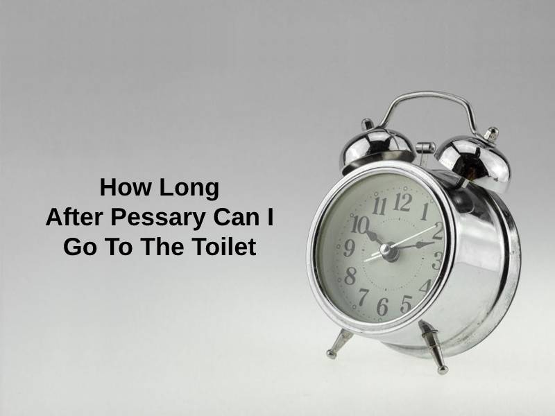 How Long After Pessary Can I Go To The Toilet