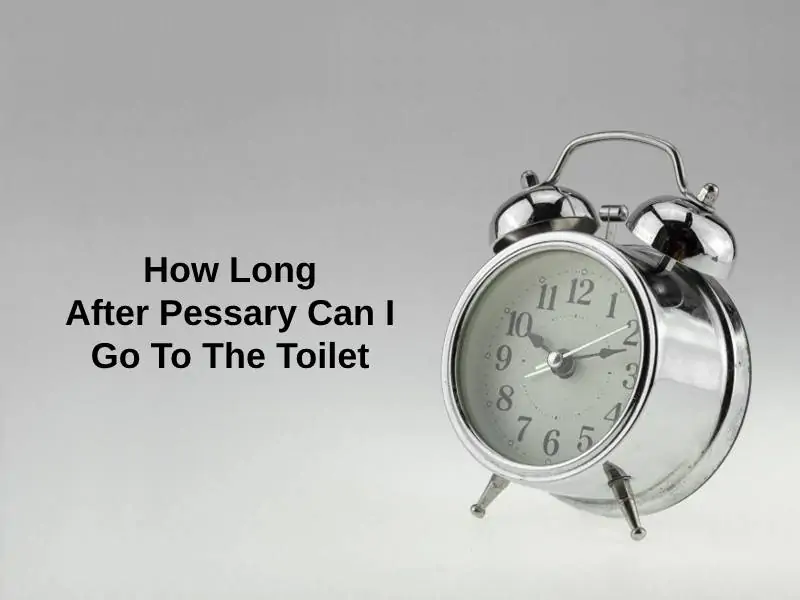 How Long After Pessary Can I Go To The Toilet