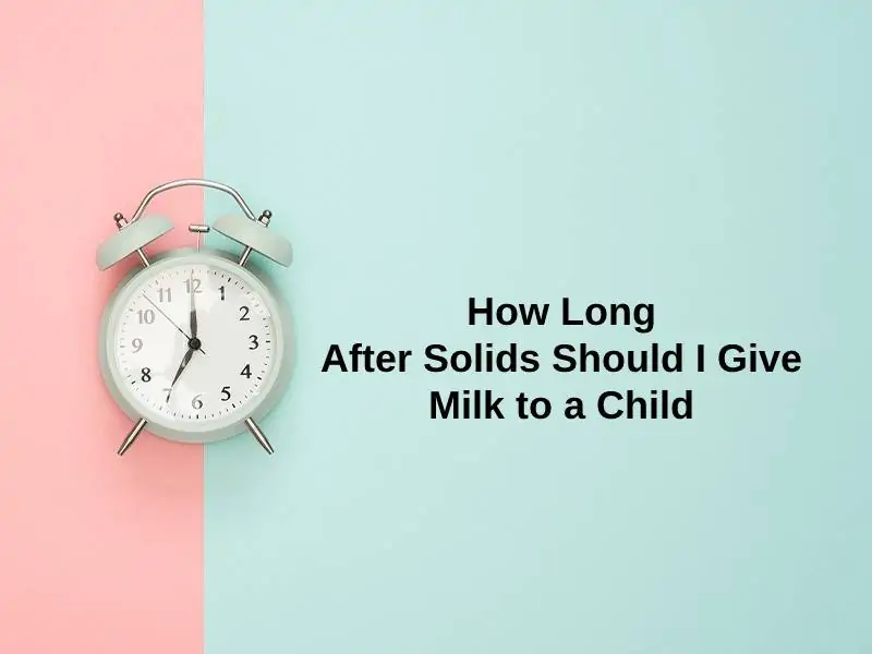 How Long After Solids Should I Give Milk to a Child
