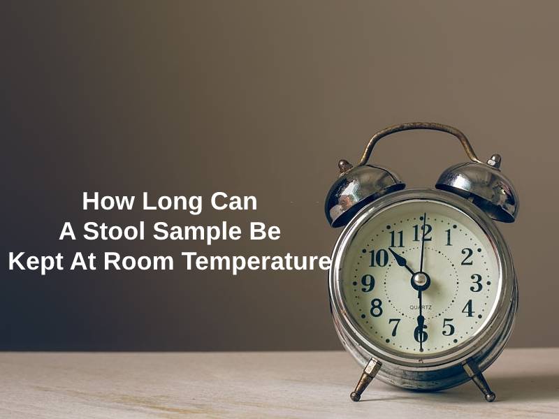 How Long Can A Stool Sample Be Kept At Room Temperature