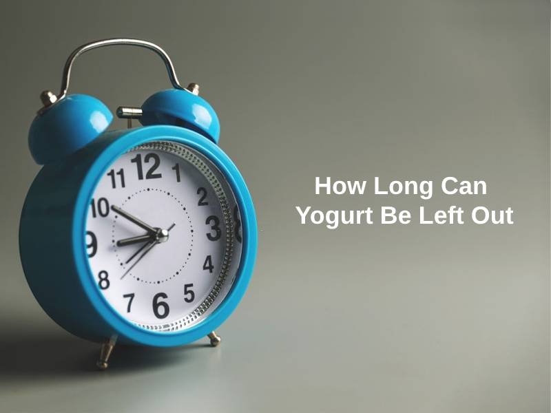 How Long Can Yogurt Be Left Out