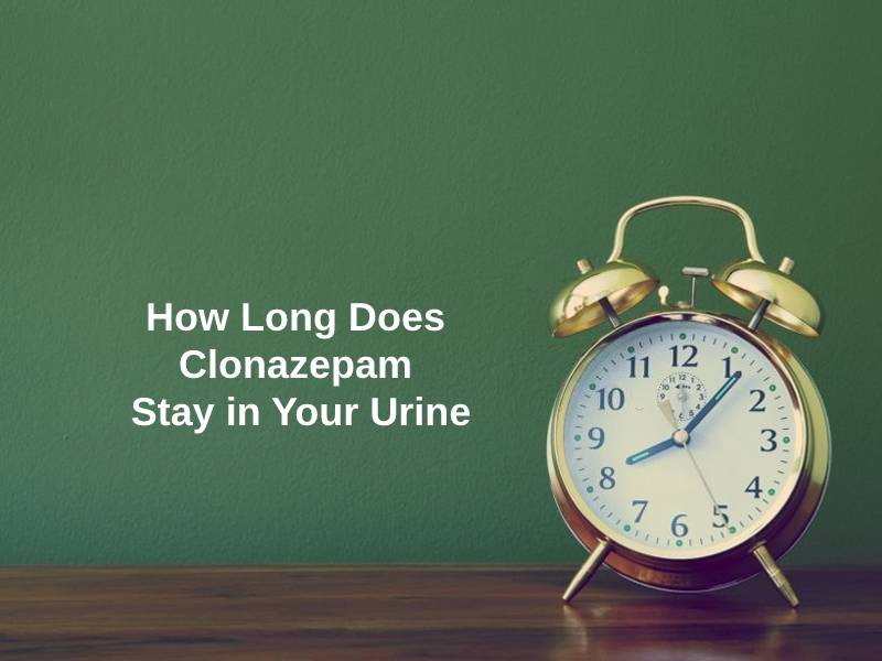 How Long Does Clonazepam Stay in Your Urine
