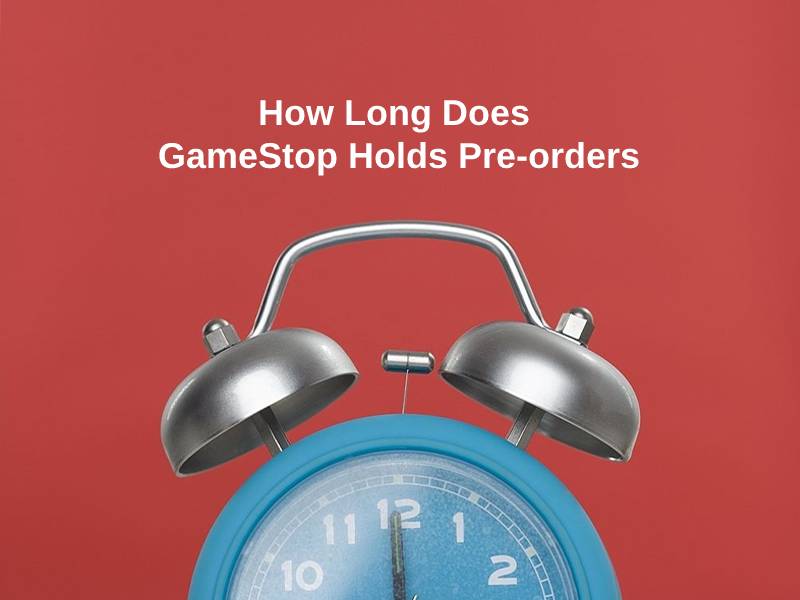 How Long Does GameStop Holds Pre orders