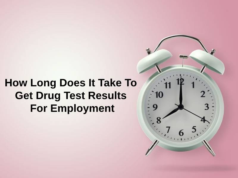 How Long Does It Take To Get Drug Test Results For Employment