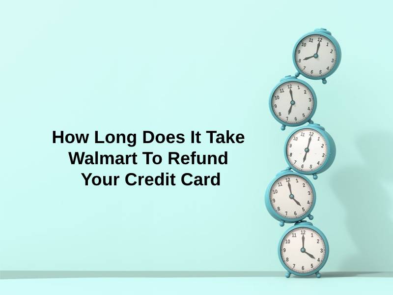 How Long Does It Take Walmart To Refund Your Credit Card