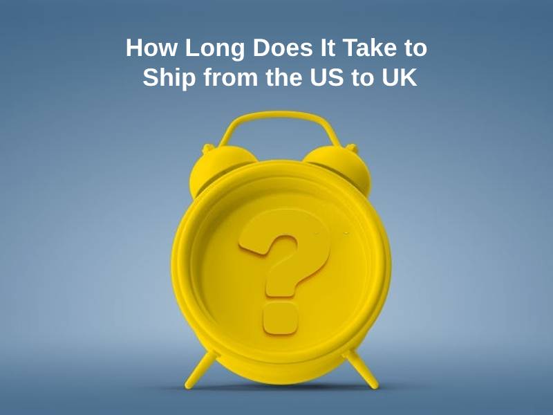 How Long Does It Take to Ship from the US to UK
