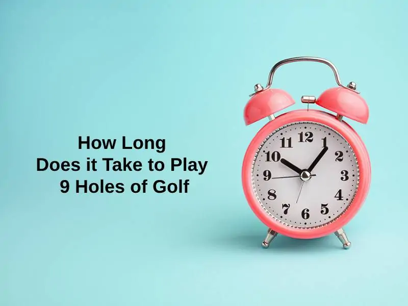 How Long Does it Take to Play 9 Holes of Golf