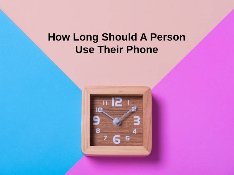 How Long Should A Person Use Their Phone