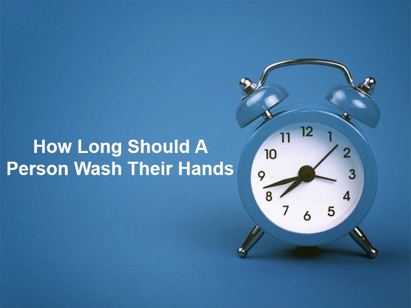 How Long Should A Person Wash Their Hands 1