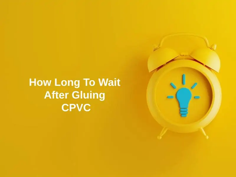 How Long To Wait After Gluing CPVC