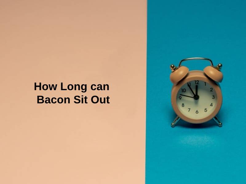How Long can Bacon Sit Out