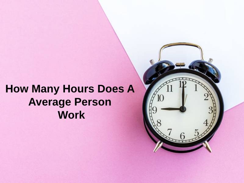 How Many Hours Does A Average Person Work