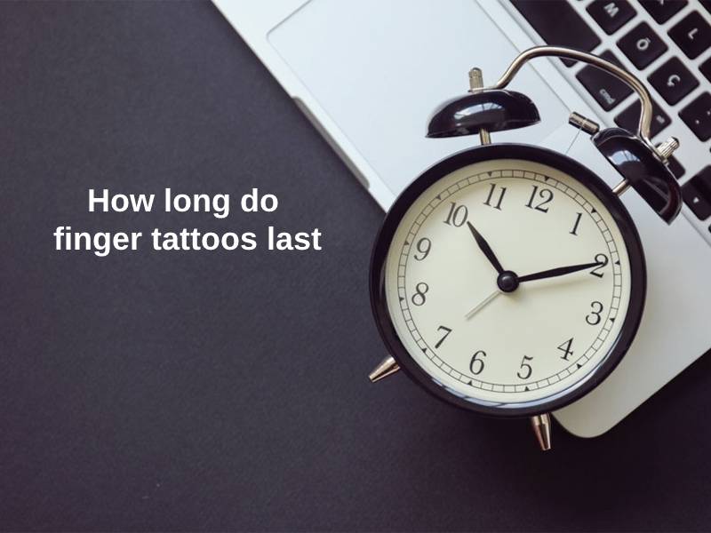 How long do finger tattoos last