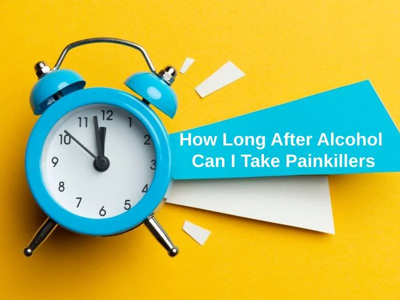 How Long After Alcohol Can I Take Painkillers