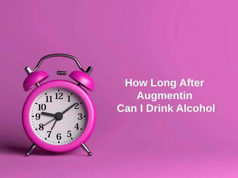 How Long After Augmentin Can I Drink Alcohol