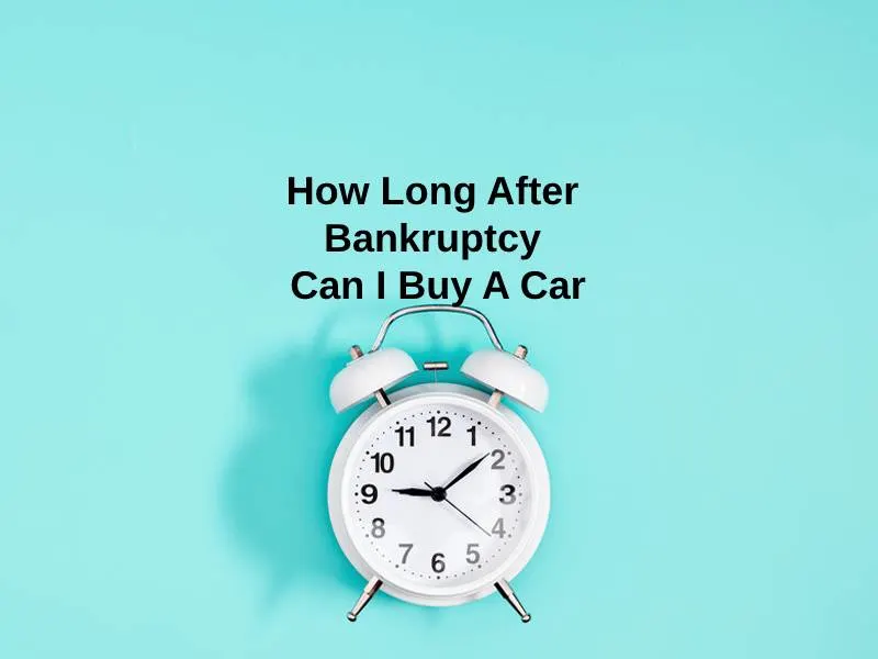 How Long After Bankruptcy Can I Buy A Car