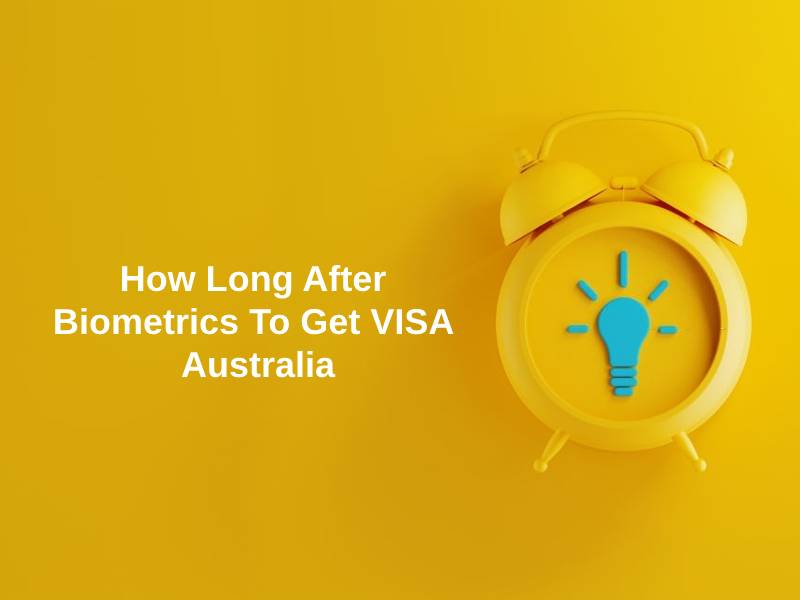 How Long After Biometrics To Get VISA Australia