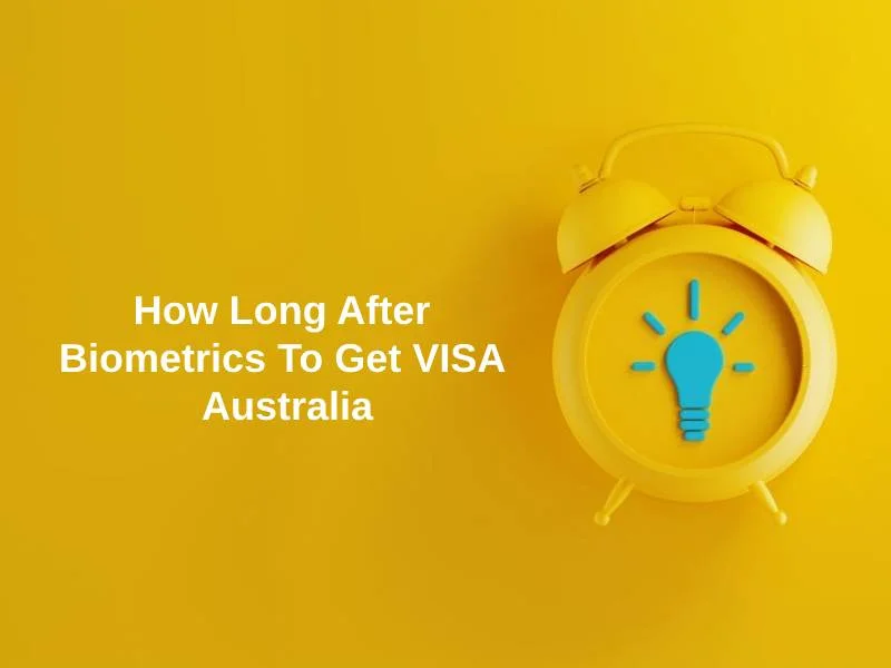 How Long After Biometrics To Get VISA Australia