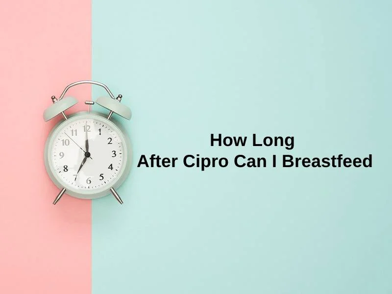 How Long After Cipro Can I Breastfeed