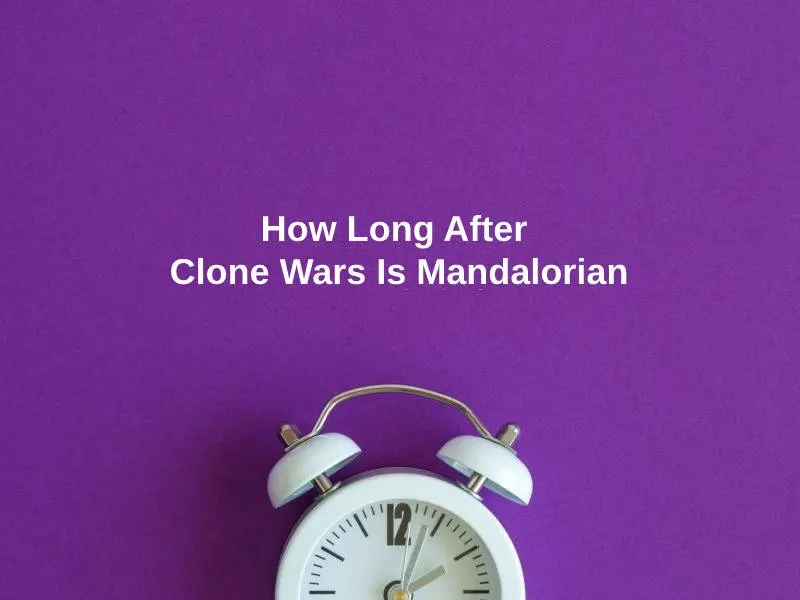 How Long After Clone Wars Is Mandalorian