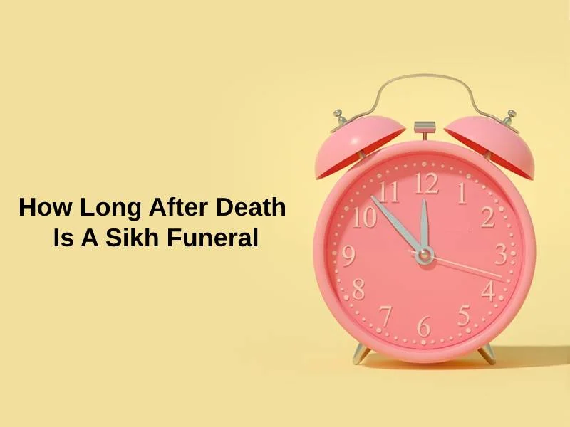 How Long After Death Is A Sikh Funeral