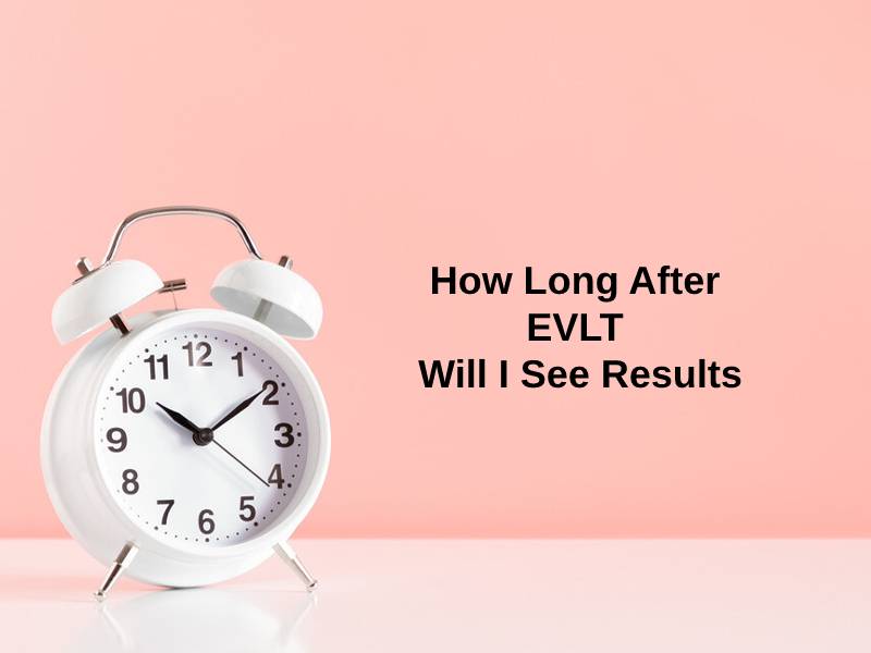 How Long After EVLT Will I See Results