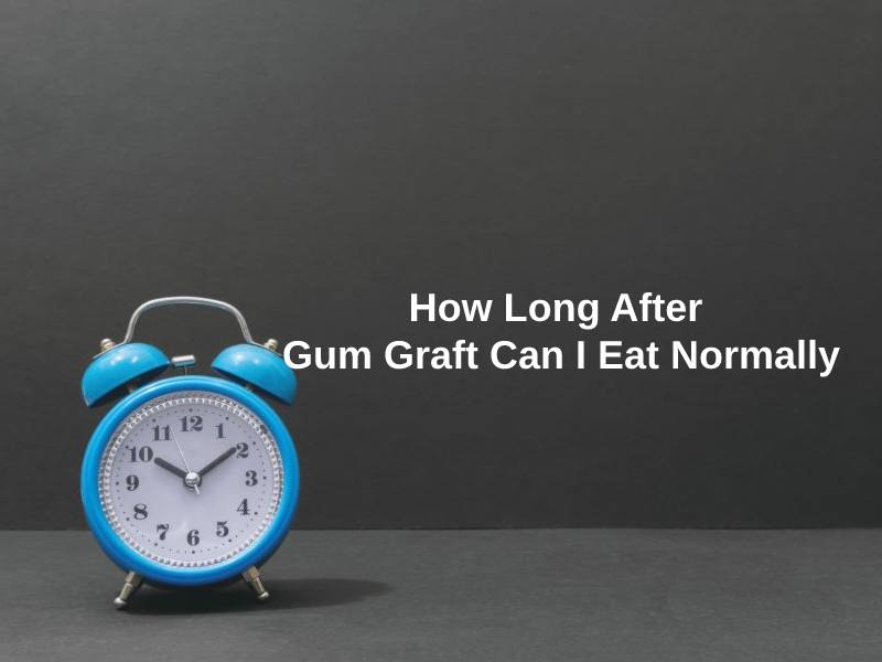 How Long After Gum Graft Can I Eat Normally