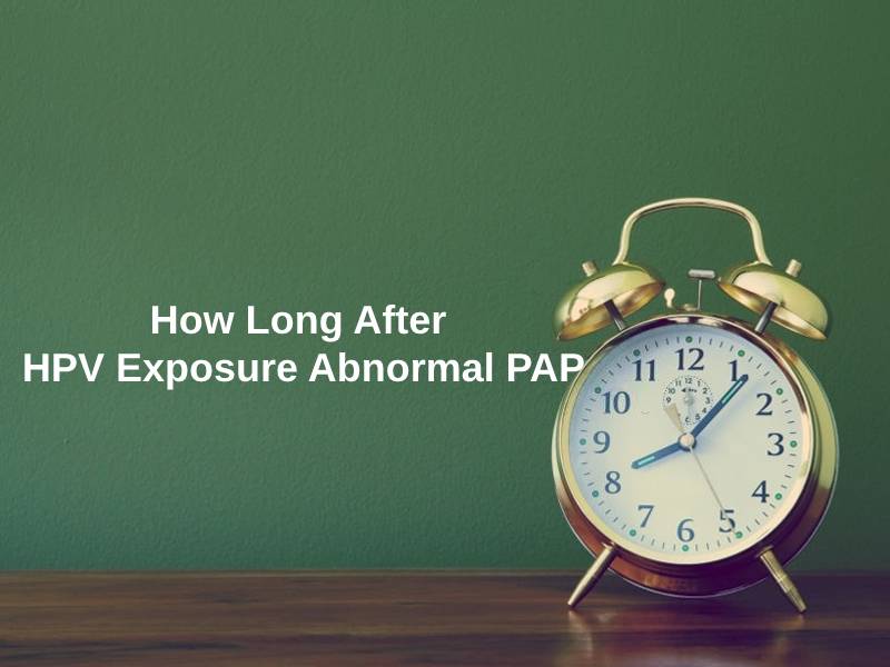 How Long After HPV Exposure Abnormal PAP
