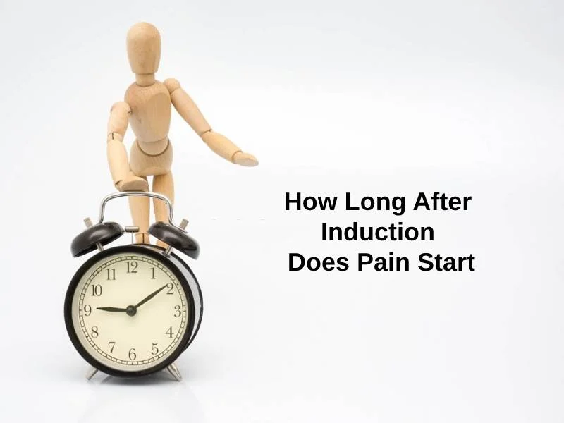 How Long After Induction Does Pain Start