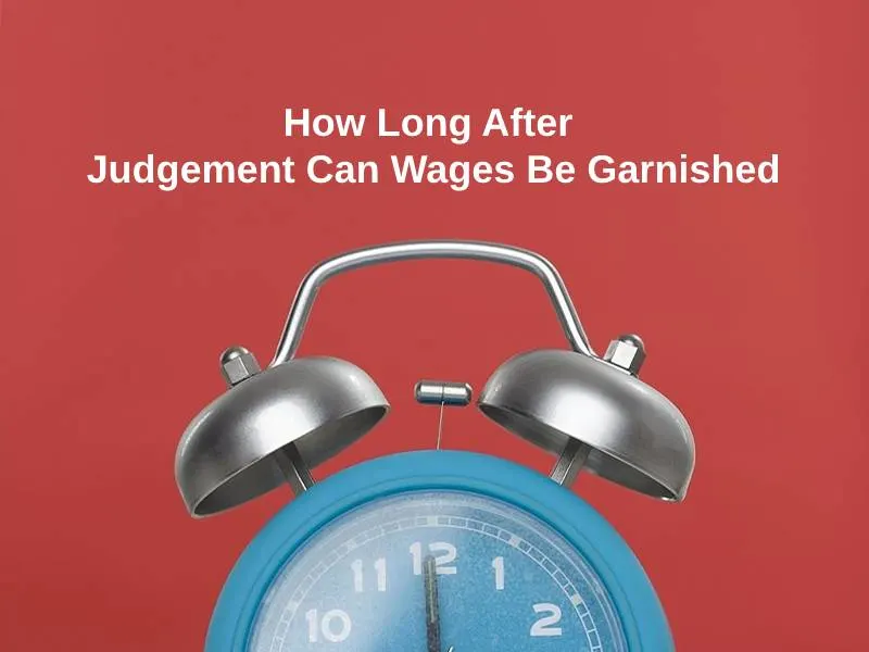 How Long After Judgement Can Wages Be Garnished