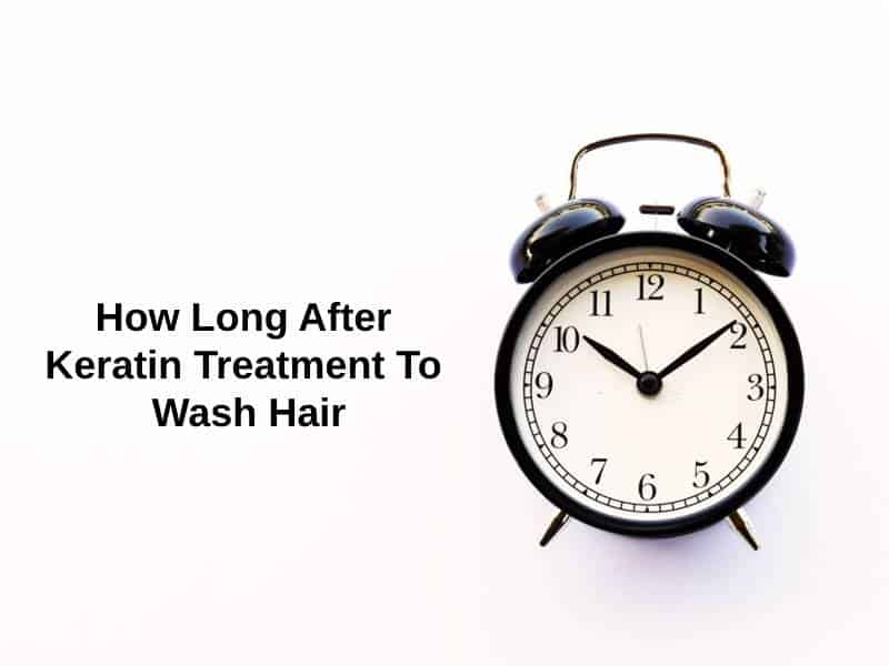 How Long After Keratin Treatment To Wash Hair