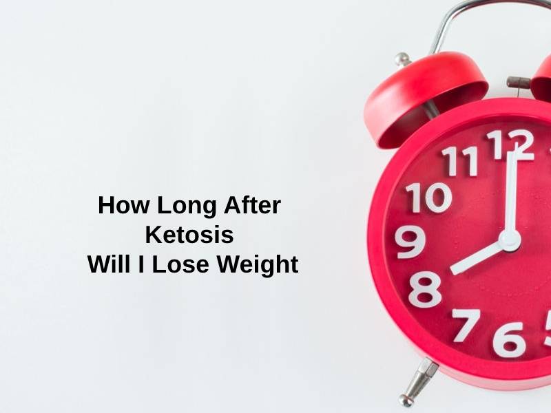 How Long After Ketosis Will I Lose Weight