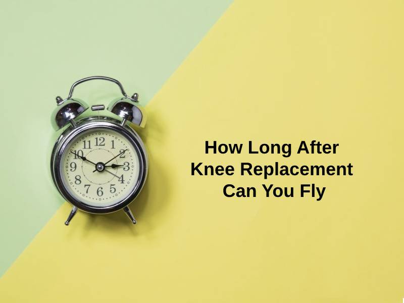 How Long After Knee Replacement Can You Fly