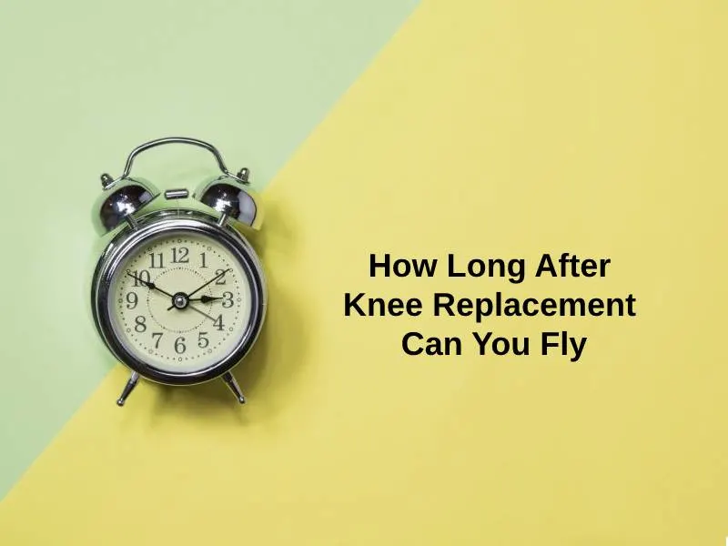 How Long After Knee Replacement Can You Fly