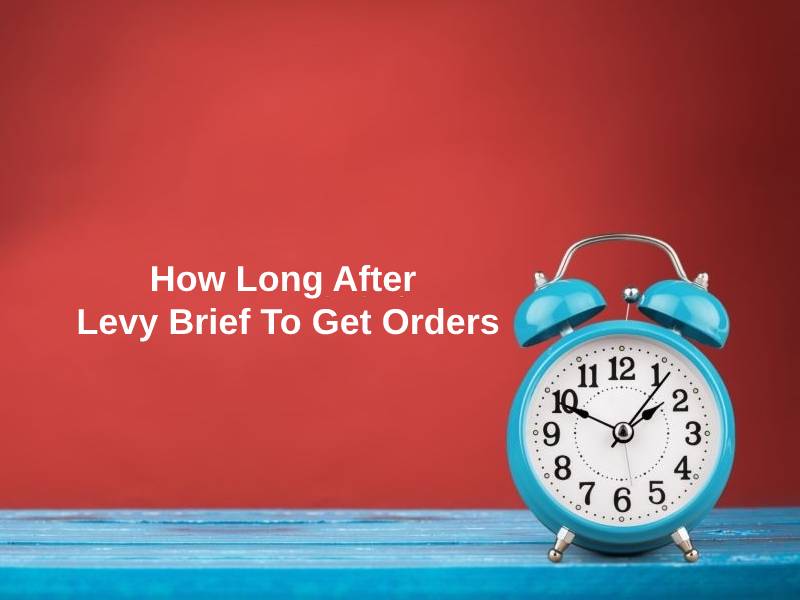 How Long After Levy Brief To Get Orders