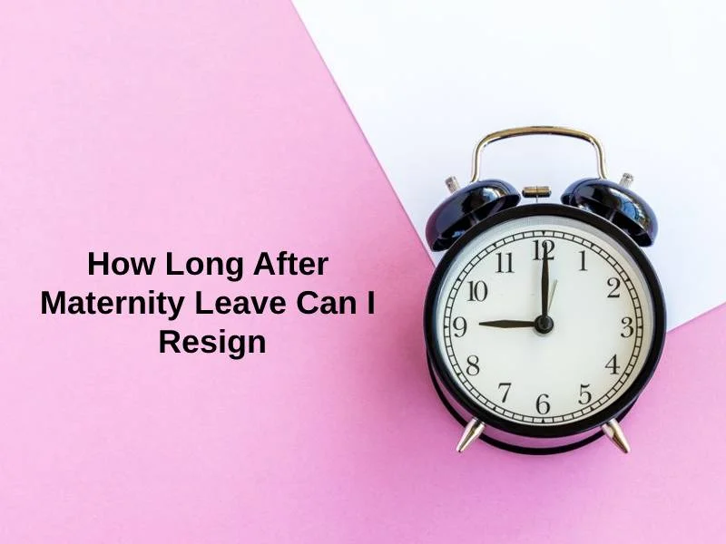 How Long After Maternity Leave Can I Resign