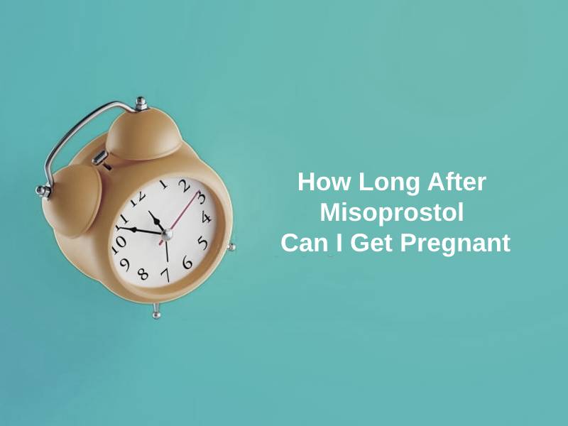 How Long After Misoprostol Can I Get Pregnant