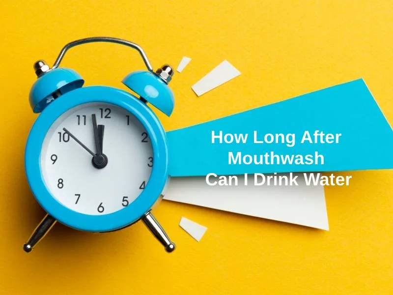 How Long After Mouthwash Can I Drink Water