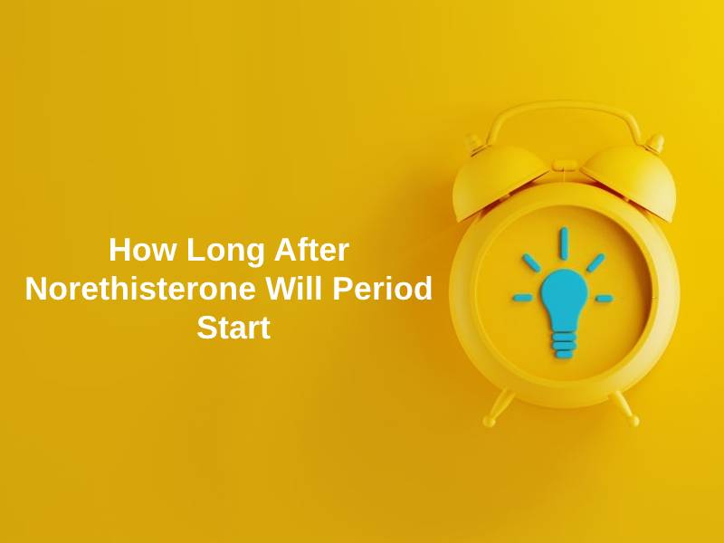 How Long After Norethisterone Will Period Start